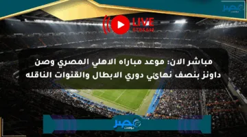 مباشر الآن: موعد مباراة الأهلي المصري وصن داونز بنصف نهائي دوري الأبطال والقنوات الناقلة